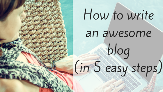 How to Write an Awesome Blog (in 5 Easy Steps)